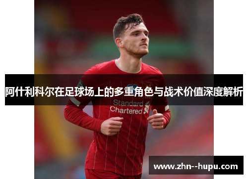 阿什利科尔在足球场上的多重角色与战术价值深度解析