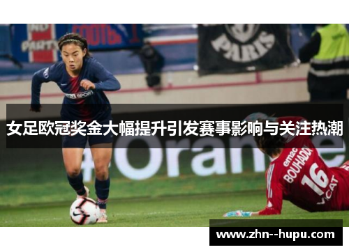 女足欧冠奖金大幅提升引发赛事影响与关注热潮 女足欧冠奖金大幅提升引发赛事影响与关注热潮