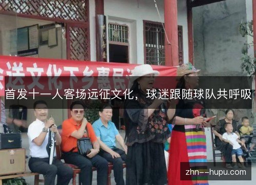 首发十一人客场远征文化，球迷跟随球队共呼吸